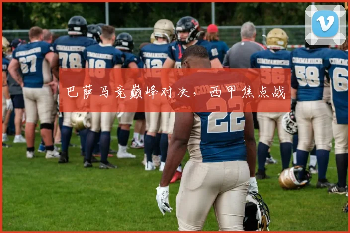 巴萨马竞巅峰对决，西甲焦点战
