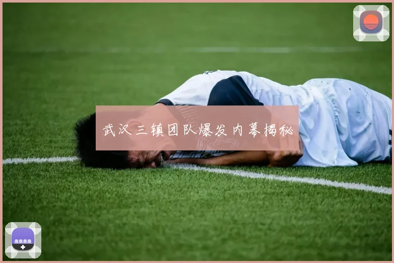 武汉三镇团队爆发内幕揭秘