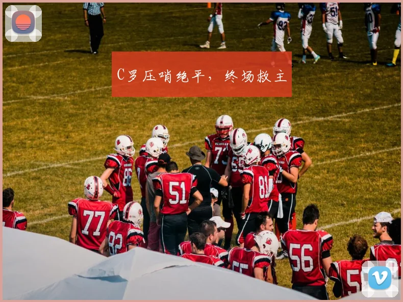 C罗压哨绝平，终场救主