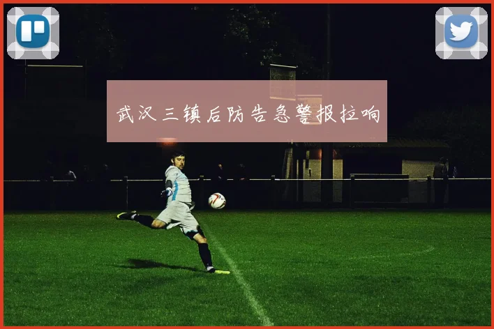 武汉三镇后防告急警报拉响
