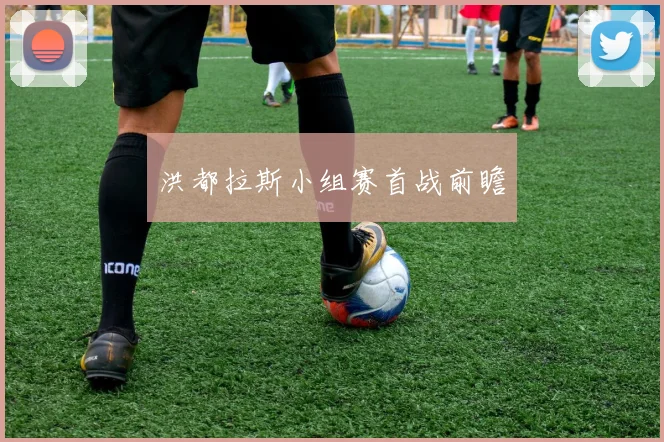 洪都拉斯小组赛首战前瞻