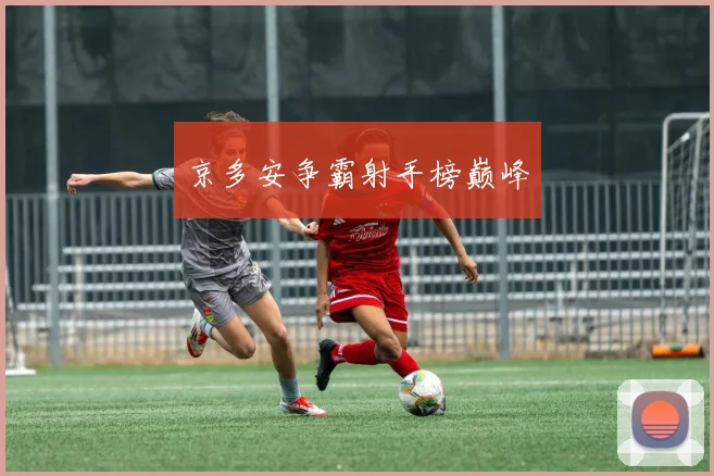 京多安争霸射手榜巅峰