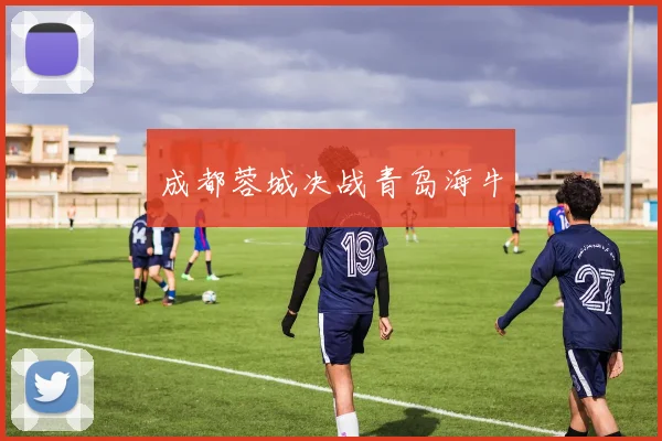成都蓉城决战青岛海牛
