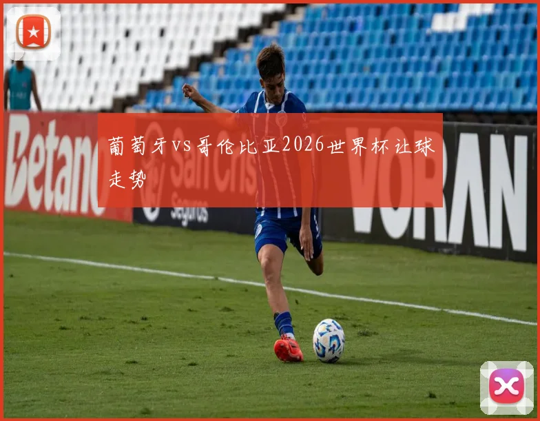 葡萄牙vs哥伦比亚2026世界杯让球走势