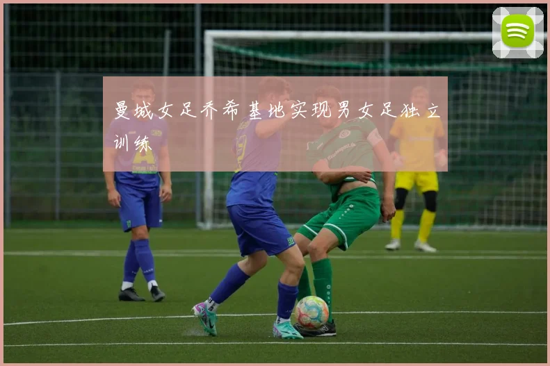 曼城女足乔希基地实现男女足独立训练