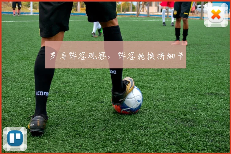 罗马阵容观察，阵容轮换拼细节