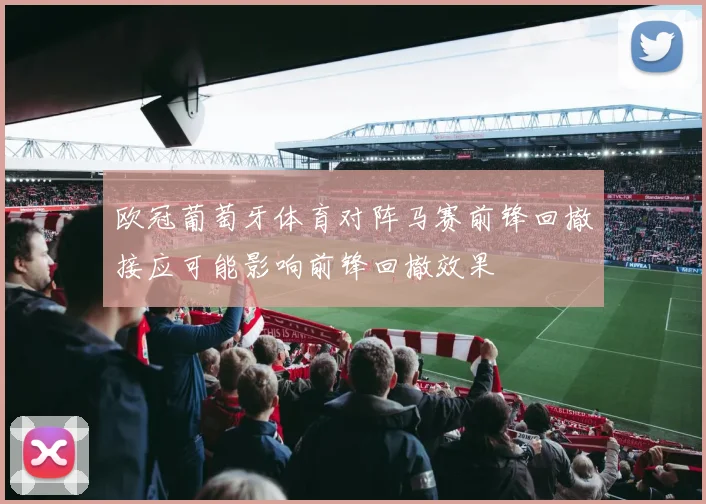 欧冠葡萄牙体育对阵马赛前锋回撤接应可能影响前锋回撤效果