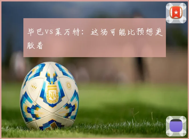 毕巴vs莱万特：这场可能比预想更胶着