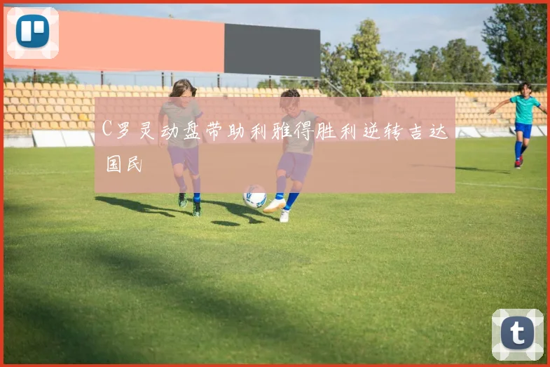 C罗灵动盘带助利雅得胜利逆转吉达国民